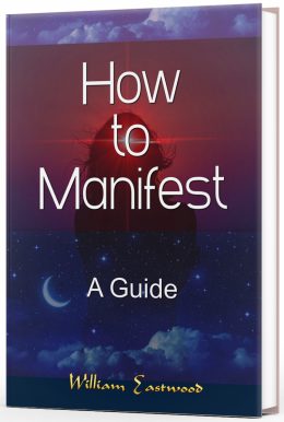 How to manifest. A book by William Eastwood