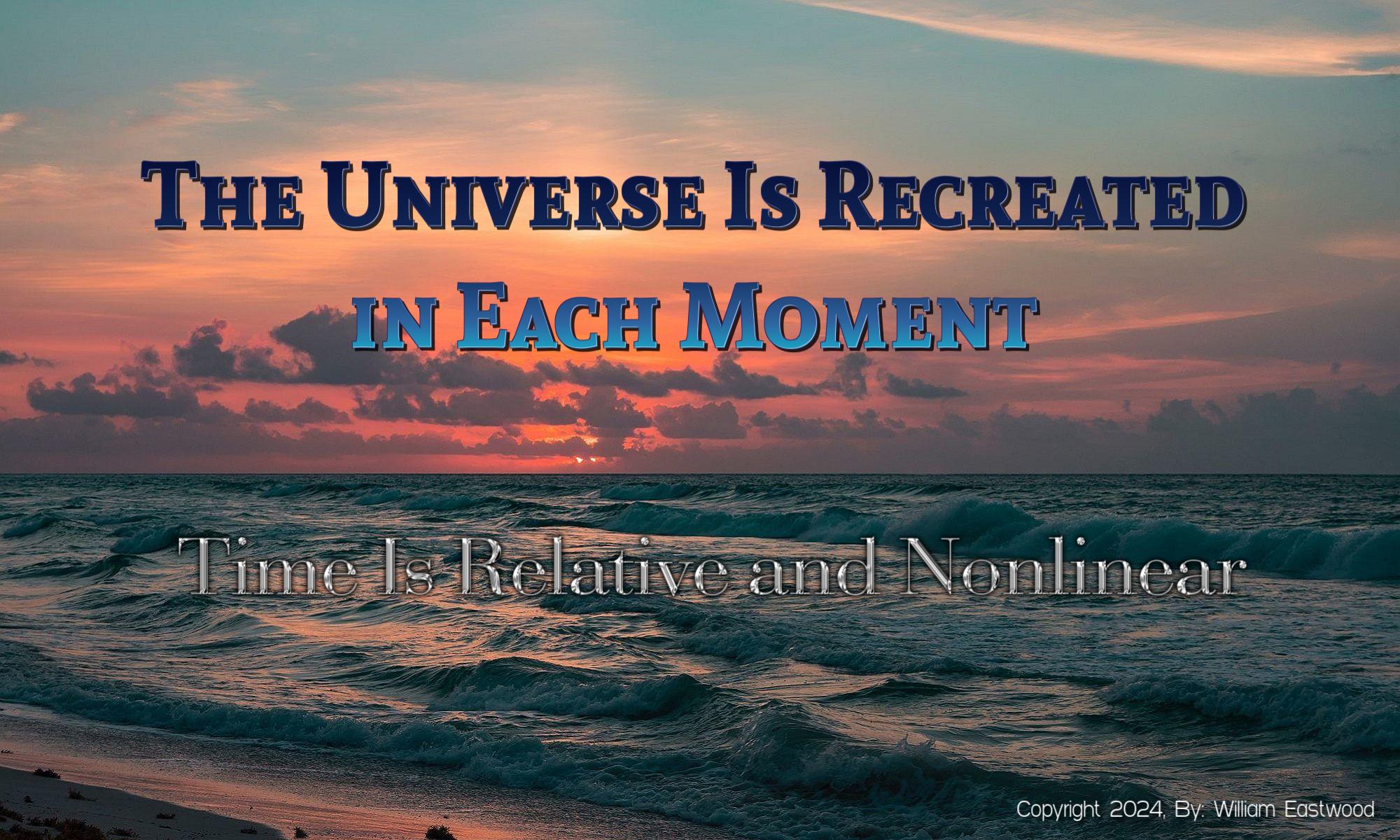 Time Is Relative & Nonlinear: The Universe Is Recreated in Each Moment