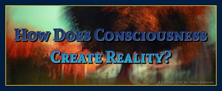 Does consciousness create reality can form matter