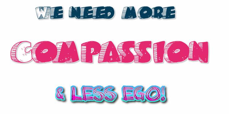 Thoughts Form Matter says we need more compassion less ego